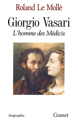 Giorgio Vasari: L'Homme Des Medicis - Le Molle, Roland