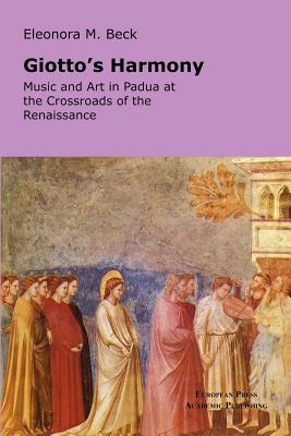 Giotto's Harmony: Music and Art in Padua at the Crossroads of the Renaissance - Beck, Eleonora M