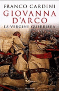 Giovanna D'Arco: La Vergine Guerriera - Cardini, Franco