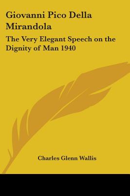 Giovanni Pico Della Mirandola: The Very Elegant Speech on the Dignity of Man 1940 - Wallis, Charles Glenn (Translated by)