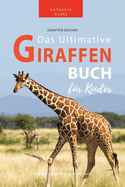 Giraffen Bcher Das Ultimative Giraffen-Buch fr Kinder: 100+ erstaunliche Fakten ber Giraffen, Fotos, Quiz und Mehr