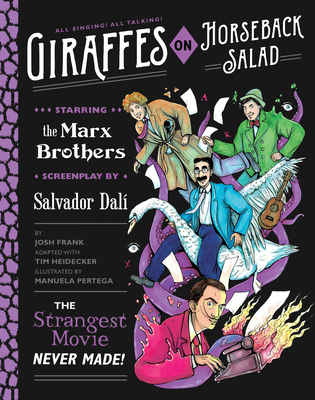 Giraffes on Horseback Salad: Salvador Dali, the Marx Brothers, and the Strangest Movie Never Made - Frank, Josh, and Heidecker, Tim