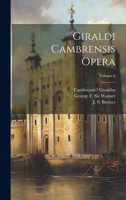 Giraldi Cambrensis opera; Volume 6 - Cambrensis, Giraldus, and Brewer, J S (John Sherren) 1810-1879 (Creator), and Dimock, James Francis 1811-1876 (Creator)