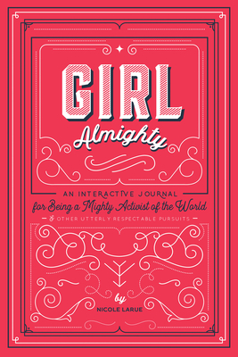 Girl Almighty: An Interactive Journal for Being a Mighty Activist of the World & Other Utterly Respectable Pursuits - Larue, Nicole (Designer)