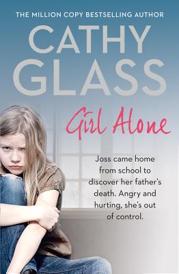Girl Alone: Joss Came Home from School to Discover Her Father's Death. Angry and Hurting, She's Out of Control. - Glass, Cathy