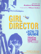 Girl Director: A How-To-Go-Guide for the First-Time, Flat-Broke Filmmaker (and Videomaker)