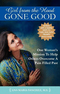 Girl from the Hood Gone Good: One Woman's Mission to Help Others Overcome a Pain Filled Past