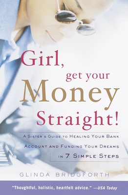 Girl, Get Your Money Straight: A Sister's Guide to Healing Your Bank Account and Funding Your Dreams in 7 Simple Steps - Bridgforth, Glinda