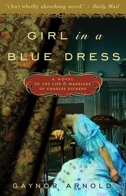 Girl in a Blue Dress: A Novel Inspired by the Life and Marriage of Charles Dickens - Arnold, Gaynor