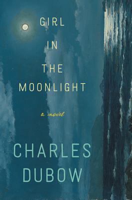 Girl in the Moonlight: A Novel - Dubow, Charles