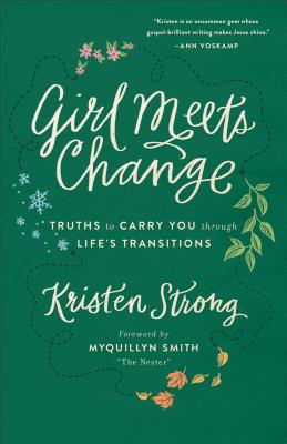 Girl Meets Change: Truths to Carry You Through Life's Transitions - Strong, Kristen, and Smith, Myquillyn (Foreword by)