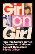 Girl on Girl: How Pop Culture Turned a Generation of Women Against Themselves