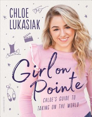 Girl on Pointe: Chloe's Guide to Taking on the World - Lukasiak, Chloe, and Ohlin, Nancy (Contributions by)