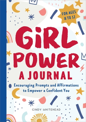 Girl Power: A Journal: Encouraging Prompts and Affirmations to Empower a Confident You - Whitehead, Cindy