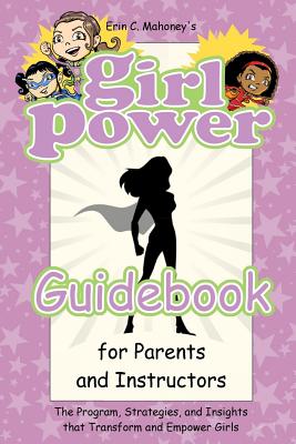 Girl Power Guidebook: The Program, Strategies, and Insights That Transform and Empower Girls - Mahoney, Erin C, and Miles, Rodney (Editor)