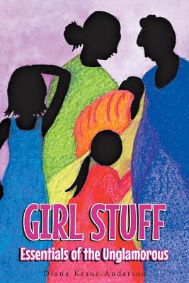 Girl Stuff: Essentials of the Unglamorous - Kraus-Anderson, Diana
