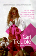 Girl Trouble: The True Saga of Superstar Gloria Trevi and the Secret Teenage Sex Cult That Stunned the World