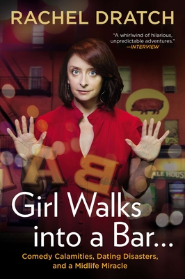 Girl Walks Into a Bar . . .: Comedy Calamities, Dating Disasters, and a Midlife Miracle - Dratch, Rachel