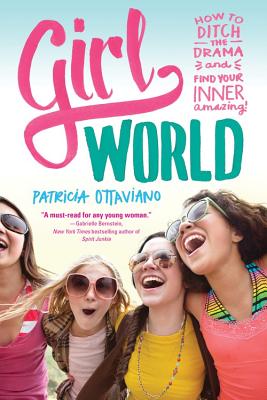 Girl World: How to Ditch the Drama and Find Your Inner Amazing - Ottaviano, Patricia