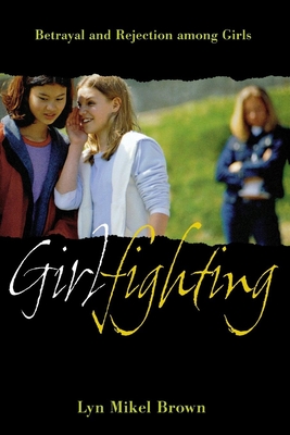 Girlfighting: Betrayal and Rejection Among Girls - Brown, Lyn Mikel