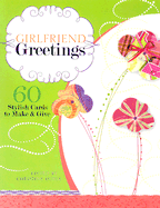 Girlfriend Greetings: 60 Stylish Cards to Make & Give