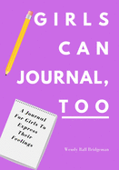 Girls Can Journal, Too: A Journal For Girls To Express Their Feelings