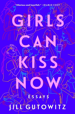 Girls Can Kiss Now: Essays - Gutowitz, Jill