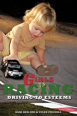 Girls Go Racing: Driving to Esteems - Ben-Ari, Dani, and Frissell, Susan