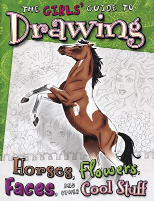 Girls' Guide to Drawing: Horses, Flowers, Faces and Other Cool Stuff - Clay, Kathryn