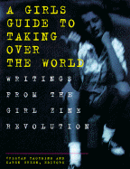 Girls Guide to Taking Over the World: Writings from the Girl Zine Revolution