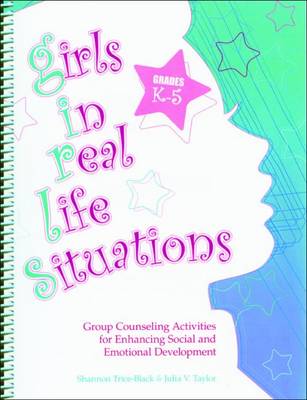 Girls in Real Life Situations: Group Counseling Activities for Enhancing Social and Emotional Development - Trice-Black, Shannon