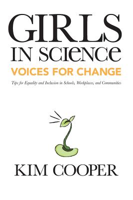 Girls in Science: Voices for Change: Tips for Equality and Inclusion in Schools, Workplaces, and Communities - Cooper, Kim