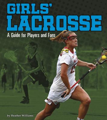 Girls' Lacrosse: A Guide for Players and Fans - Williams, Heather