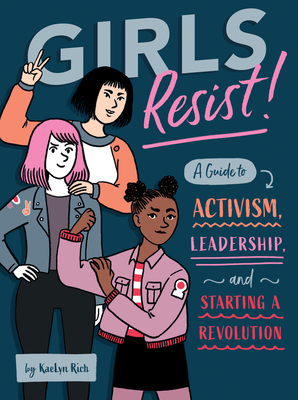 Girls Resist!: A Guide to Activism, Leadership, and Starting a Revolution - Rich, Kaelyn