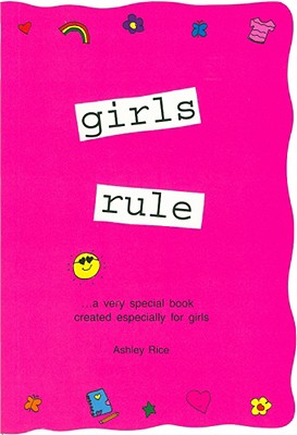 Girls Rule: ...a Very Special Book Created Especially for Girls - Rice, Ashley