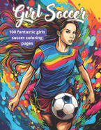 Girls' Soccer Coloring Book: 100 pages of coloring for soccer girls players! 8.5"x11" coloring book for girls;