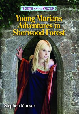 Girls to the Rescue--Young Marian's Adventures in Sherwood Forest: A Girls to the Rescue Novel - Lansky, Bruce (Editor), and Mooser, Stephen