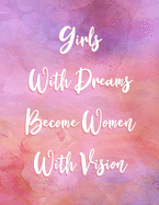 Girls With Dreams Become Women With Vision: Inspirational Journal - Notebook - Diary for Teenage Girls - Tweens - Motivational Quotes - Lined Paper