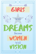 Girls with Dreams Become Women with Vision: Motivation and inspirational journal to inspire teen girls to achieve their goals to become successful women