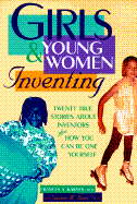Girls & Young Women Inventing: 20 True Stories about Inventors Plus How You Can Be One Yourself - Karnes, Frances A, PhD, and Bean, Suzanne M