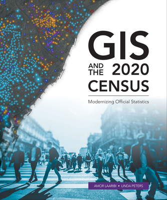 GIS and the 2020 Census: Modernizing Official Statistics - Laaribi, Amor, and Peters, Linda