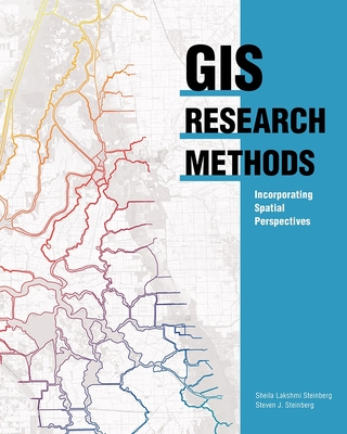 GIS Research Methods: Incorporating Spatial Perspectives - Steinberg, Sheila Lakshmi, and Steinberg, Steven J