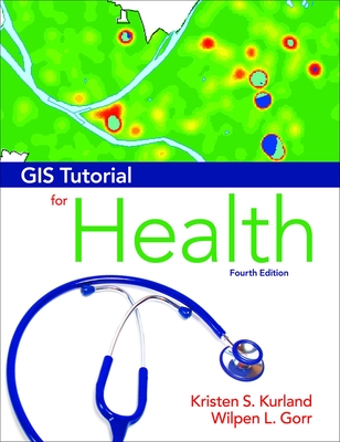 GIS Tutorial for Health - Kurland, Kristen S, and Gorr, Wilpen L