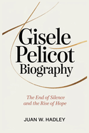 Gisele Pelicot Biography: The End of Silence and the Rise of Hope