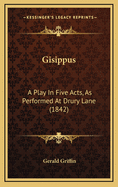 Gisippus: A Play in Five Acts, as Performed at Drury Lane (1842)