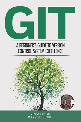 Git: A Beginner's Guide to Version Control System Excellence - Singh, Vinay