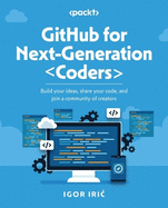 GitHub for Next-Generation Coders: Build your ideas, share your code, and join a community of creators