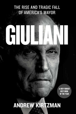 Giuliani: The Rise and Tragic Fall of America's Mayor - Kirtzman, Andrew