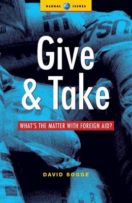 Give and Take: What's the Matter with Foreign Aid - Sogge, David