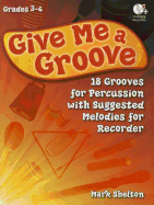 Give Me a Groove: 18 Grooves for Percussion with Suggested Melodies for Recorder